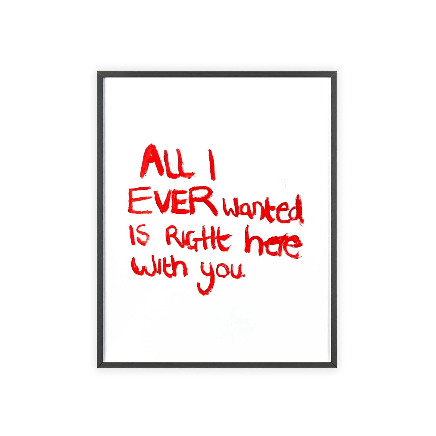 ALL I EVER FRAMED PRINT